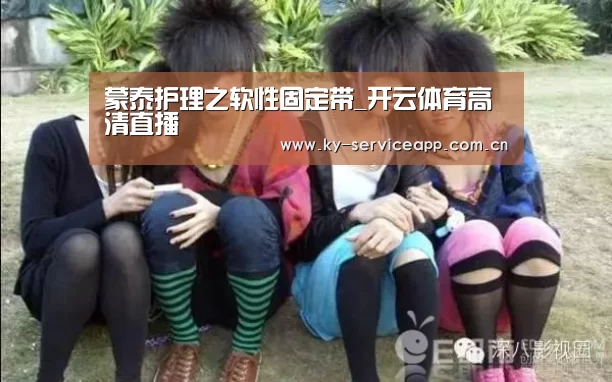 蒙泰护理之软性固定带_开云体育高清直播(图2) 开云体育官网