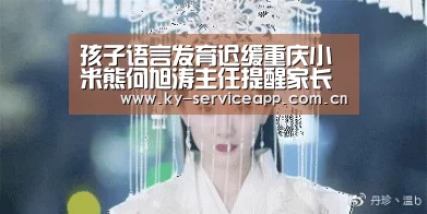 孩子语言发育迟缓重庆小米熊何旭涛主任提醒家长了解这些：开云体育高清直播